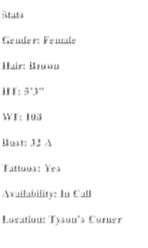 Stats Gender: Female Hair: Brown HT: 5’3” WT: 108 Bust: 32 A Tattoos: Yes Availability: In Call  Location: Tyson’s Corner