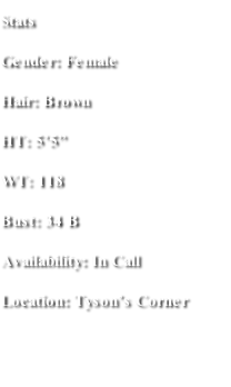 Stats Gender: Female Hair: Brown  HT: 5’5” WT: 118 Bust: 34 B Availability: In Call  Location: Tyson’s Corner