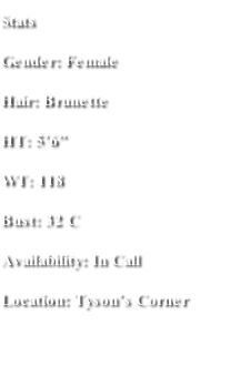 Stats Gender: Female Hair: Brunette HT: 5’6” WT: 118 Bust: 32 C Availability: In Call  Location: Tyson’s Corner